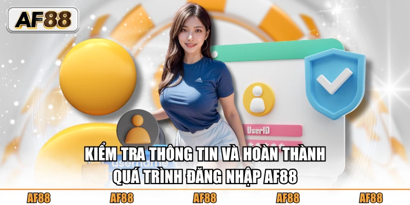Kiểm tra và hoàn tất quá trình Đăng nhập AF88 dễ dàng