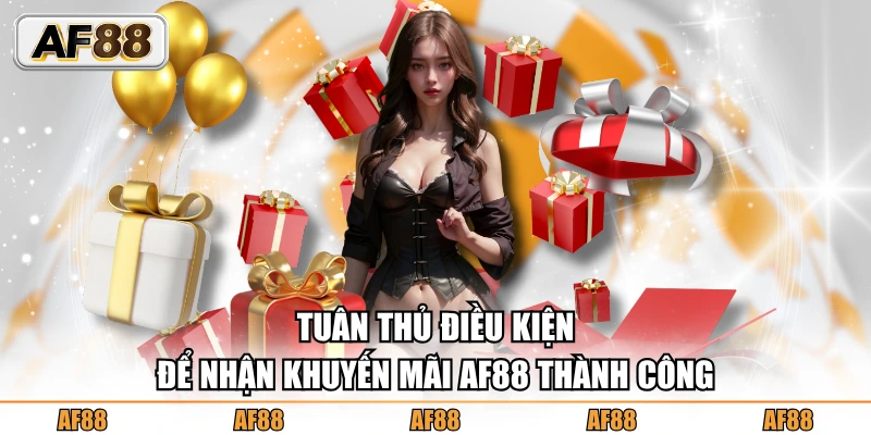 Tuân thủ điều kiện để nhận khuyến mãi AF88 thành công