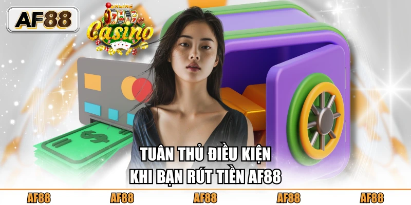 Tuân thủ điều kiện khi bạn rút tiền AF88